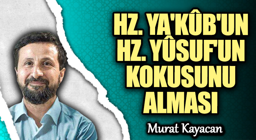HZ. YA’KÛB’UN HZ. YÛSUF’UN KOKUSUNU ALMASI